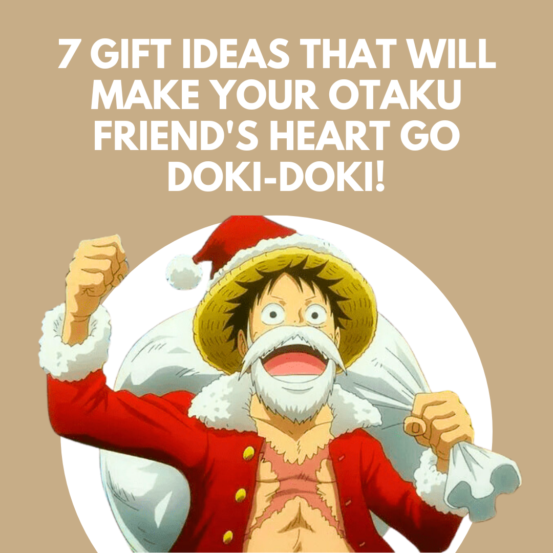 7 Gift Ideas That Will Make Your Otaku Friend's Heart Go Doki-Doki!